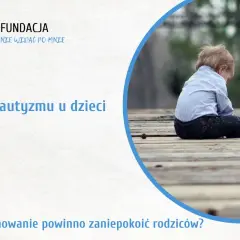Autyzm u dziecka: Czerwone flagi, objawy i diagnoza w Polsce